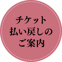 チケット払い戻しのご案内